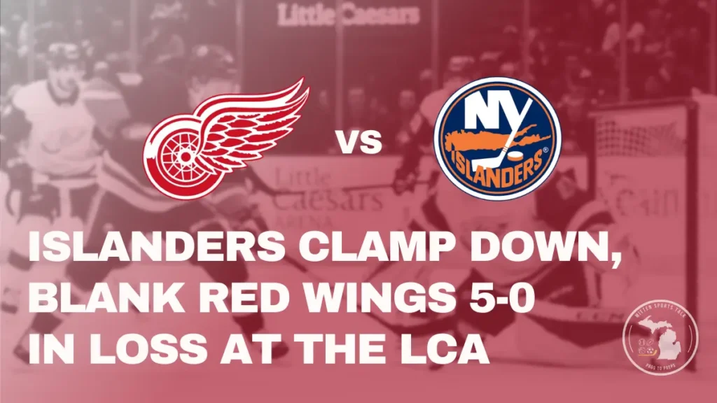 Detroit Red Wings frustrated during 5-0 shutout loss to the New York Islanders at Little Caesars Arena